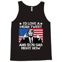 Trending I'd Love A Mean Tweet And 1.79 Gas Right Now Trump Tank Top | Artistshot