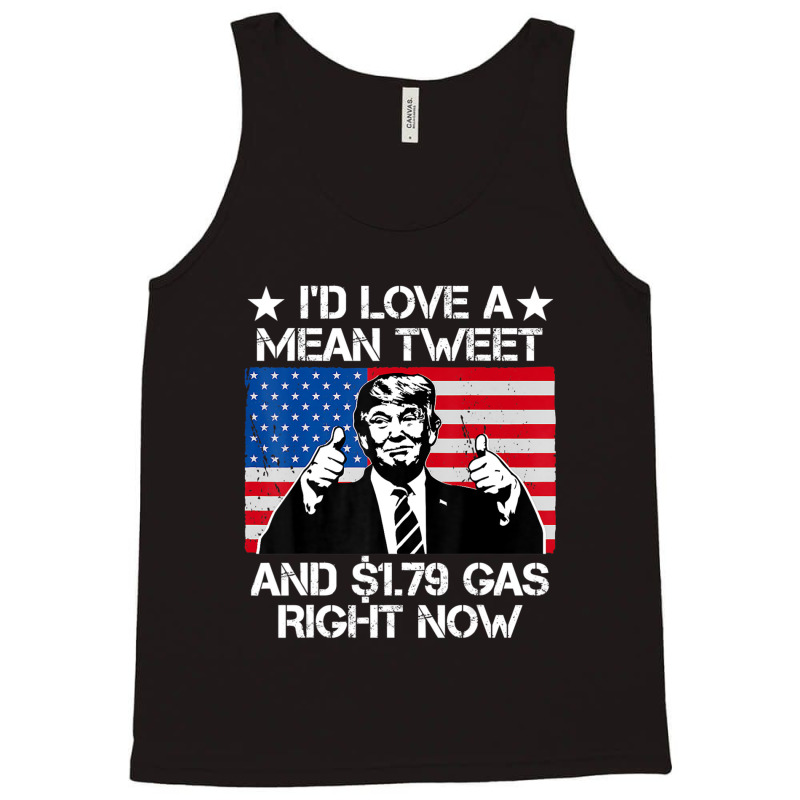 Trending I'd Love A Mean Tweet And 1.79 Gas Right Now Trump Tank Top | Artistshot