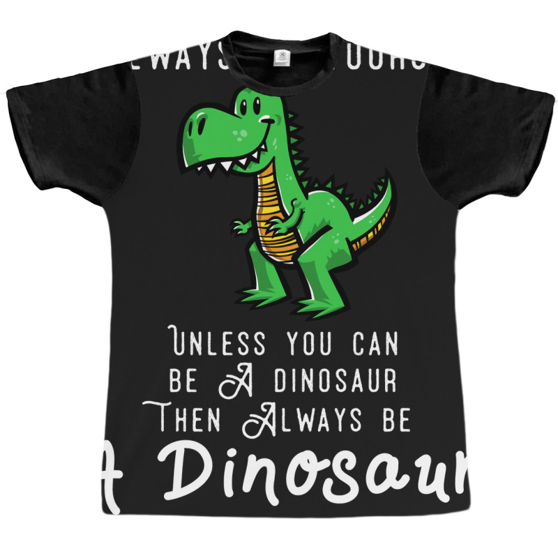 Always Be Yourself, Unless You Can Be A Dinosaur Trending Graphic T-shirt | Artistshot