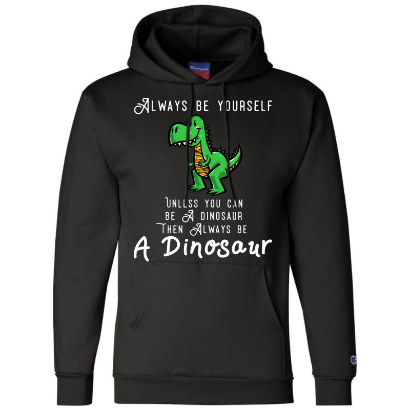 Always Be Yourself, Unless You Can Be A Dinosaur Trending Champion Hoodie | Artistshot