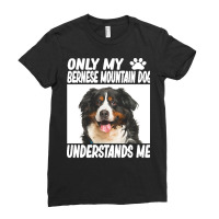 Bernese Mountain Dog T  Shirtonly My Bernese Mountain Dog Understands Ladies Fitted T-shirt | Artistshot