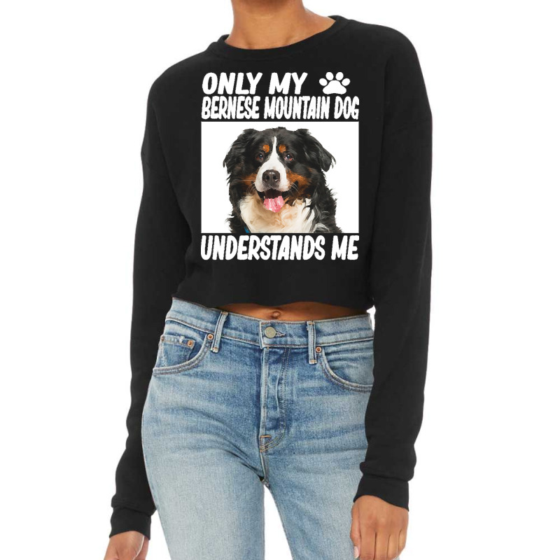 Bernese Mountain Dog T  Shirtonly My Bernese Mountain Dog Understands Cropped Sweater by jaylinjakubowski852 | Artistshot