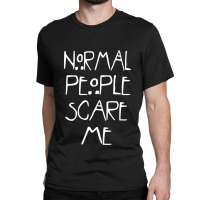 Normal People Scare Me  (2) Classic T-shirt | Artistshot