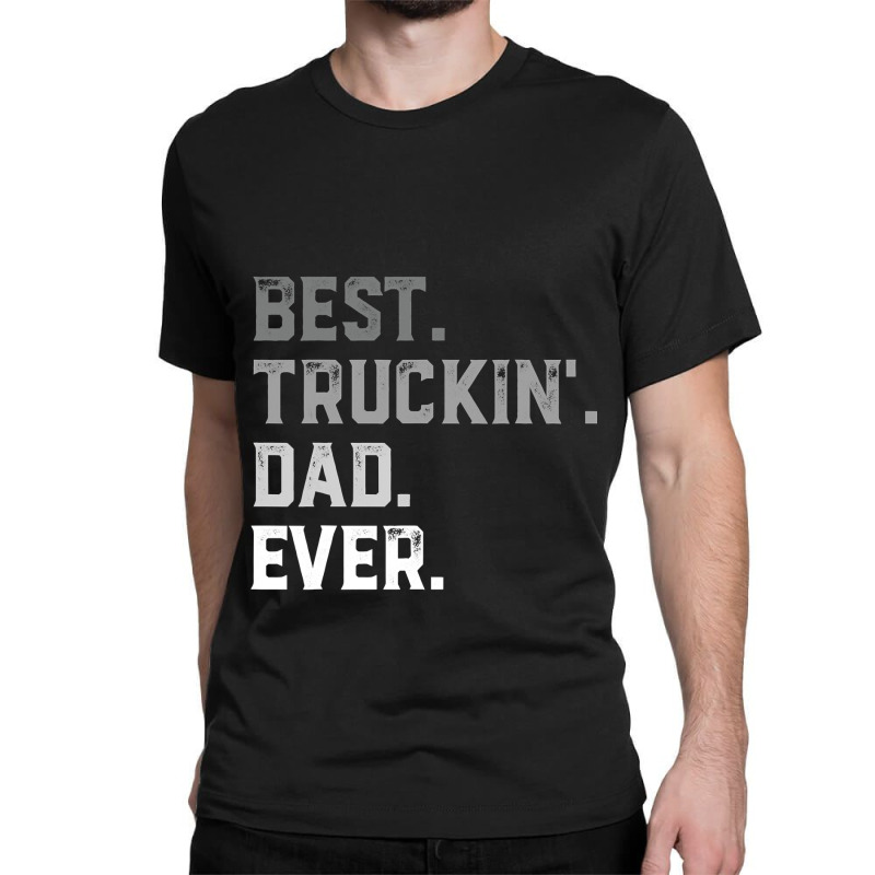 Best Truckin  Dad Ever For Men T  Fathers Day Classic T-shirt by Rhonda | Artistshot