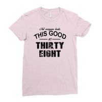 Not Everyone Looks This Good At Thirty Eight Ladies Fitted T-shirt | Artistshot