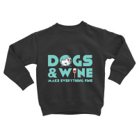 Dogs And Wine Make Everything Fine Toddler Sweatshirt | Artistshot