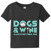 Dogs And Wine Make Everything Fine Baby Tee | Artistshot