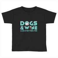 Dogs And Wine Make Everything Fine Toddler T-shirt | Artistshot