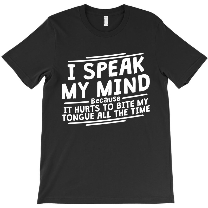 I Speak My Mind, Because It Hurts To Bite My Tongue All The Time T-Shirt by nawawi | Artistshot