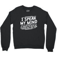 I Speak My Mind, Because It Hurts To Bite My Tongue All The Time Crewneck Sweatshirt | Artistshot