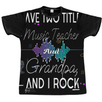 Music Teacher I Have Two Titles Music Teacher And Grandpa And I Rock P Graphic T-shirt | Artistshot