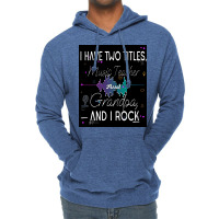 Music Teacher I Have Two Titles Music Teacher And Grandpa And I Rock P Lightweight Hoodie | Artistshot