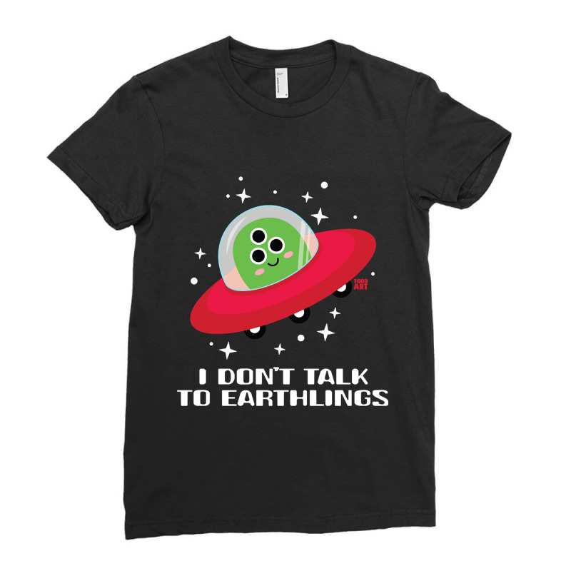 Dont Talk To Earthlings Ladies Fitted T-Shirt by Rios Arevalo | Artistshot