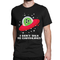 Dont Talk To Earthlings Classic T-shirt | Artistshot