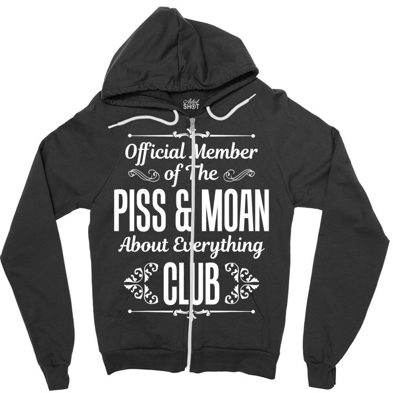 Official Member Of The Piss   Moan About Everything Club Tee Zipper Hoodie | Artistshot