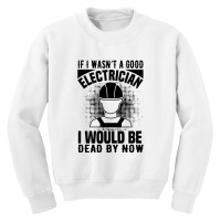 Funny Electrician If I Wasn't A Good Electrician I Would Be Dead Youth Sweatshirt | Artistshot