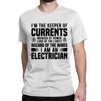 Funny Electrician I'm The Keeper Of Currents Bringer Of Powers Classic T-shirt | Artistshot