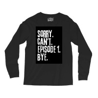 Sorry Cant Episode One Bye Funny Saying Poster Green Long Sleeve Shirts | Artistshot