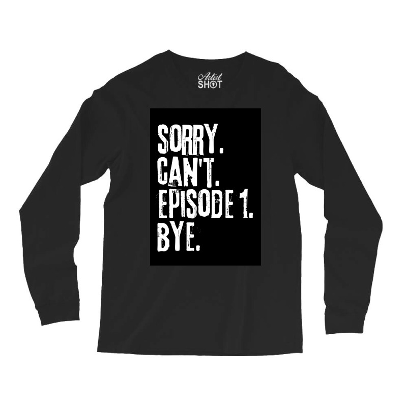 Sorry Cant Episode One Bye Funny Saying Poster Green Long Sleeve Shirts | Artistshot