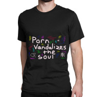 Porn Vandalizes The Soul - Anti-porn, Pornography Addiction Support Re Classic T-shirt | Artistshot