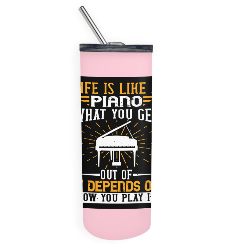 Copy Of Life Is Like A Piano What You Get Out Of It Depends On How You Skinny Tumbler | Artistshot