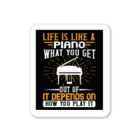 Copy Of Life Is Like A Piano What You Get Out Of It Depends On How You Sticker | Artistshot