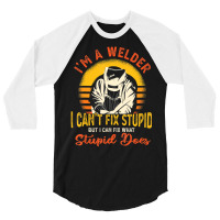 Trending I'm A Welder I Can't Fix Stupid Sarcasm Humor Welding 3/4 Sleeve Shirt | Artistshot