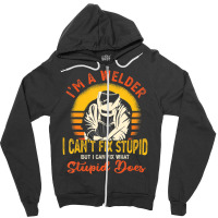 Trending I'm A Welder I Can't Fix Stupid Sarcasm Humor Welding Zipper Hoodie | Artistshot