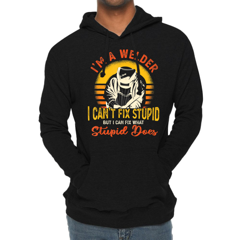 Trending I'm A Welder I Can't Fix Stupid Sarcasm Humor Welding Lightweight Hoodie | Artistshot