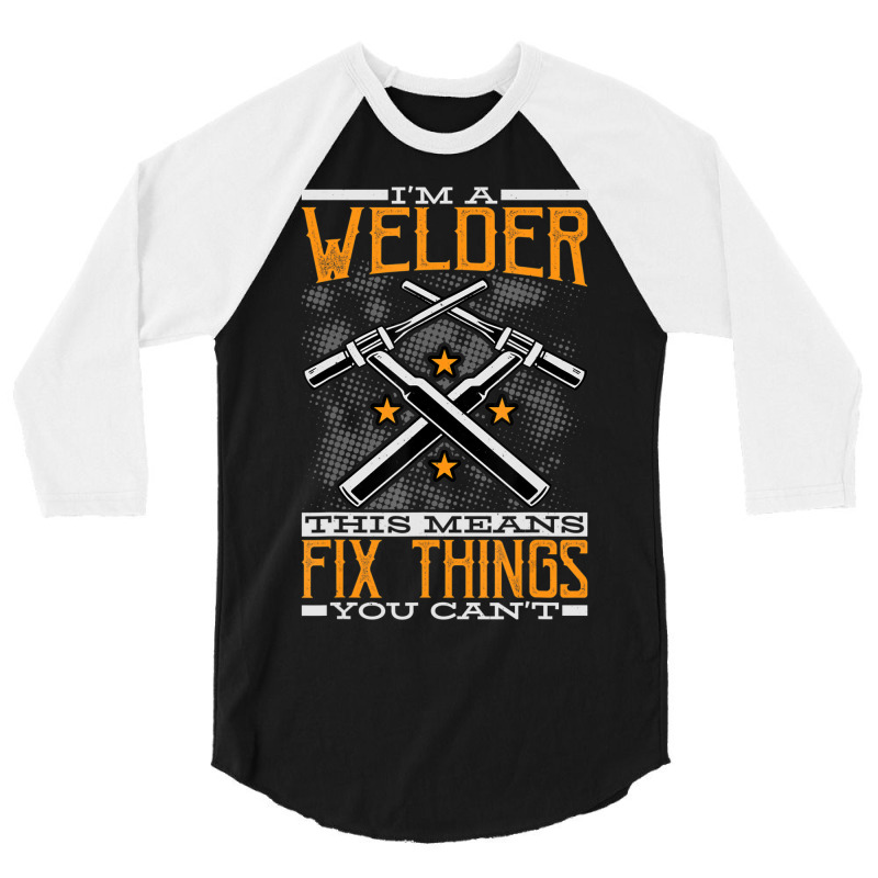 Limited Edition I'm A Welder This Means I Fix Things You Can't Fun Wel 3/4 Sleeve Shirt | Artistshot