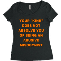 Your Kink Does Not Absolve You Of Being An Abusive Misogynist Women's Triblend Scoop T-shirt | Artistshot