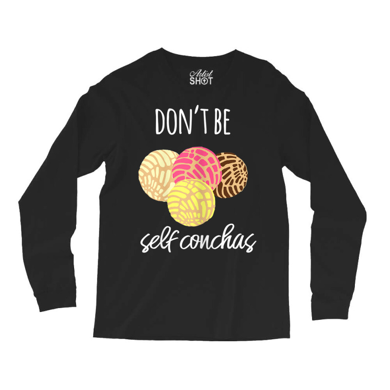 Womens Don't Be Self Conchas Spanish Pun Funny Latinx Shirt Long Sleeve Shirts by BRANDONARKER | Artistshot