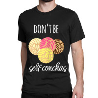 Womens Don't Be Self Conchas Spanish Pun Funny Latinx Shirt Classic T-shirt | Artistshot