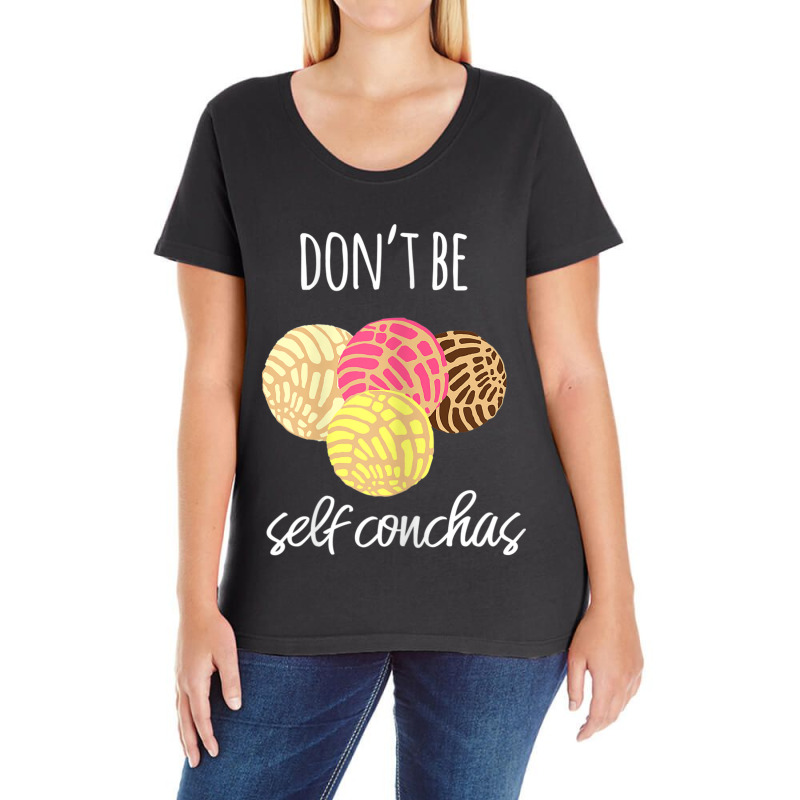 Womens Don't Be Self Conchas Spanish Pun Funny Latinx Shirt Ladies Curvy T-Shirt by BRANDONARKER | Artistshot