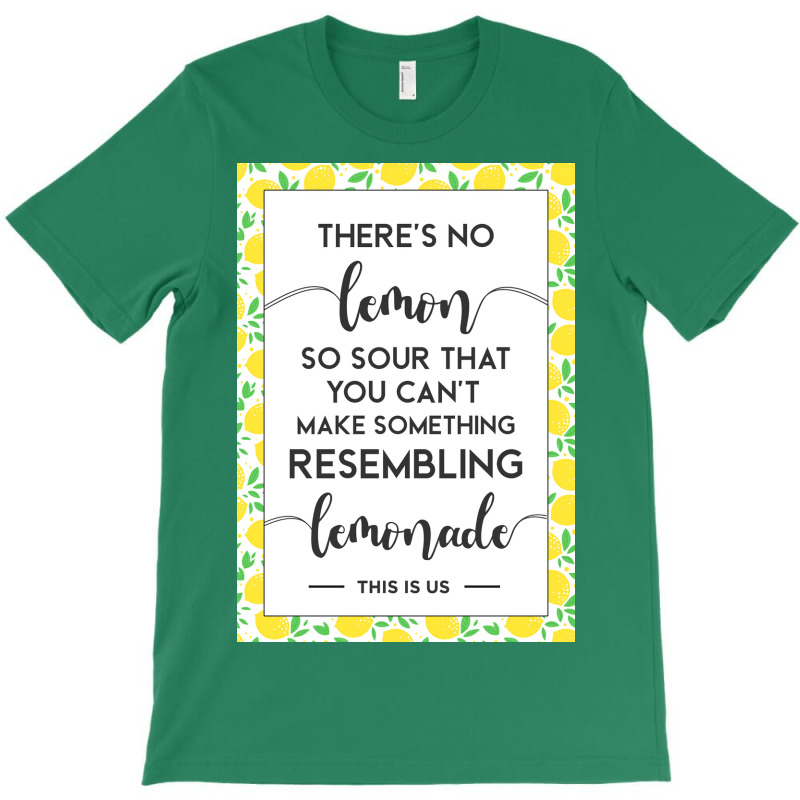 This Is Us Quote Theres No Lemon So Sour You Canx27t Make Something Le T-Shirt by aubelindinl | Artistshot