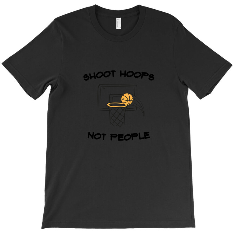 Shoot Hoops Not Peoplelove T-shirt | Artistshot