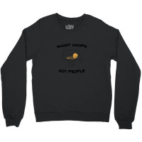 Shoot Hoops Not Peoplelove Crewneck Sweatshirt | Artistshot