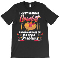 Crochet Hobbyist T  Shirt I Just Wanna Crochet And Ignore All Of My Ad T-shirt | Artistshot