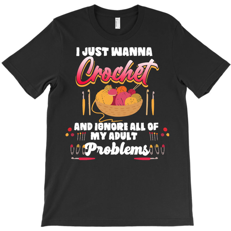 Crochet Hobbyist T  Shirt I Just Wanna Crochet And Ignore All Of My Ad T-shirt | Artistshot