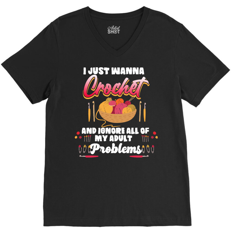 Crochet Hobbyist T  Shirt I Just Wanna Crochet And Ignore All Of My Ad V-neck Tee | Artistshot