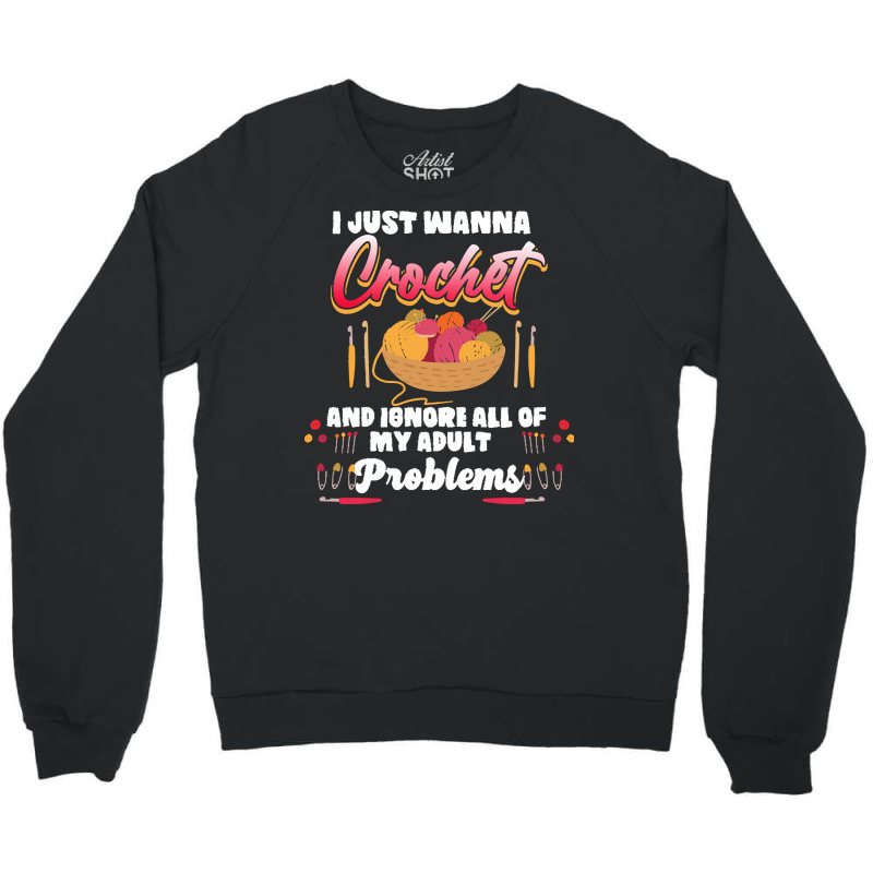 Crochet Hobbyist T  Shirt I Just Wanna Crochet And Ignore All Of My Ad Crewneck Sweatshirt | Artistshot