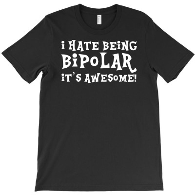 I Hate Being Bipolar It's Awesome Funny T-shirt Designed By Erni Julianti