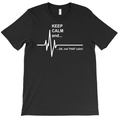 Keep Calm And...not That Calm Funny T-shirt Designed By Erni Julianti