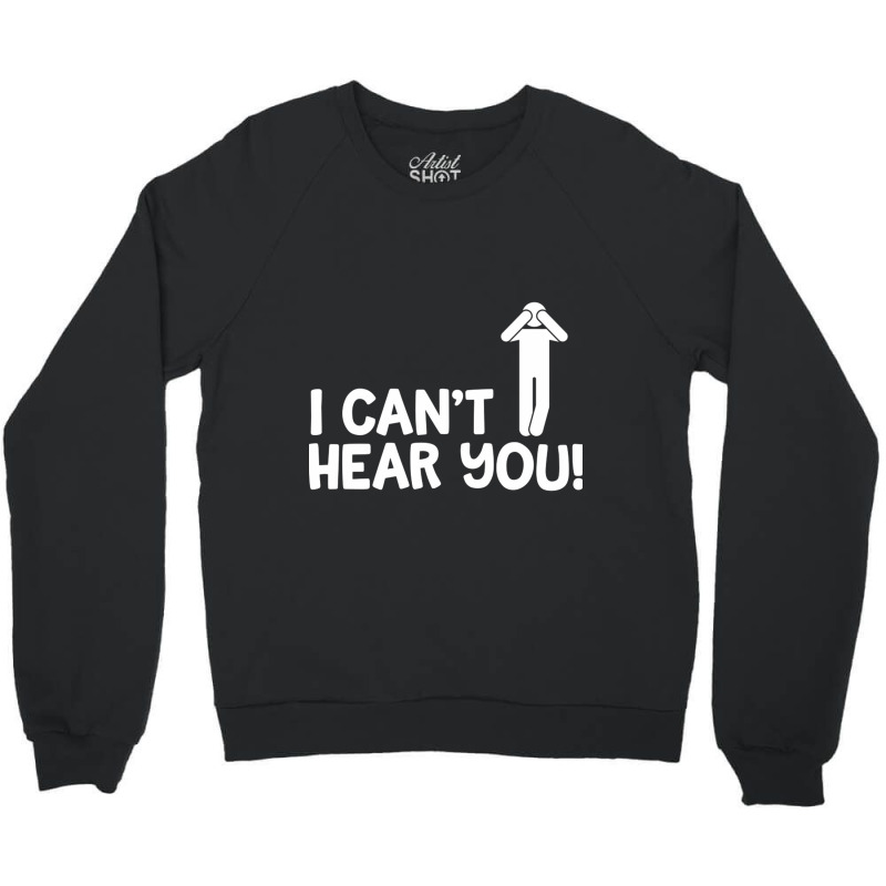 I Cant Hear You Male Crewneck Sweatshirt by CristenSilveri | Artistshot