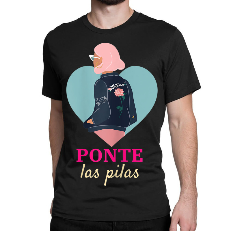 Womens Latinx Latina Proud Ponte Las Pilas Fun Gift For Girlfriend Classic T-shirt by BRANDONARKER | Artistshot