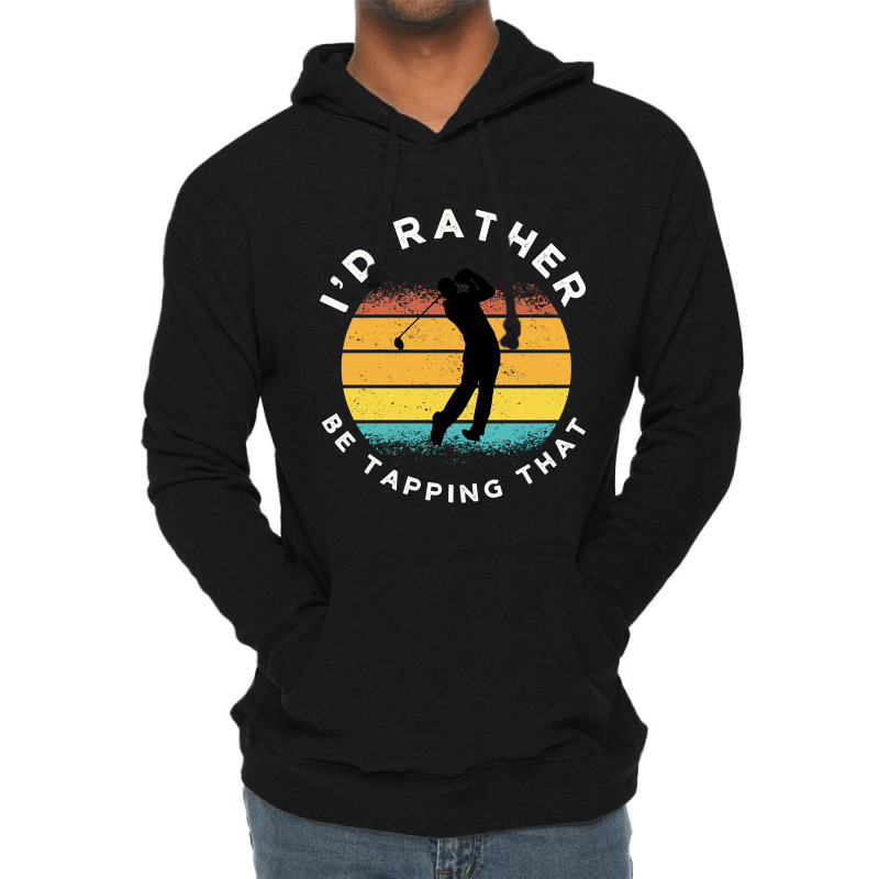 Funny Golf I'd Rather Be Tapping That Lightweight Hoodie | Artistshot