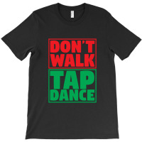 Dont Walk Tap Dance T-shirt | Artistshot