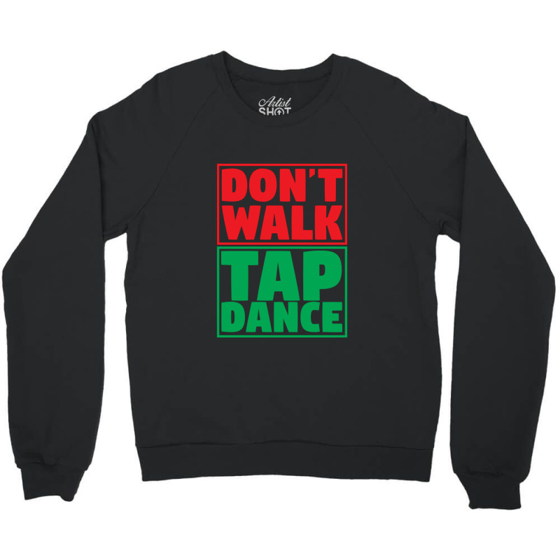 Dont Walk Tap Dance Crewneck Sweatshirt | Artistshot