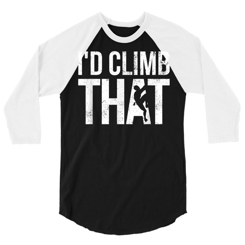 Rock Climbing Shirt Climber Gift I'd Climb That T Shirt 3/4 Sleeve Shirt | Artistshot