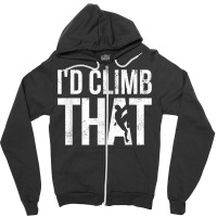 Rock Climbing Shirt Climber Gift I'd Climb That T Shirt Zipper Hoodie | Artistshot